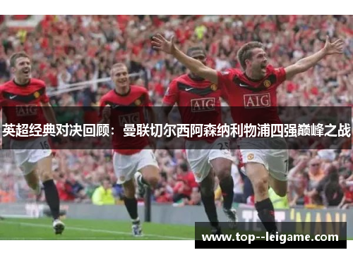 英超经典对决回顾：曼联切尔西阿森纳利物浦四强巅峰之战