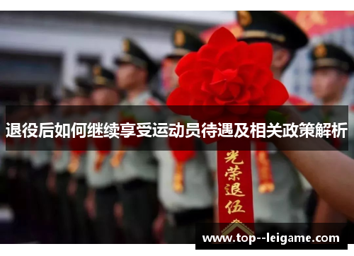 退役后如何继续享受运动员待遇及相关政策解析 退役后如何继续享受运动员待遇及相关政策解析