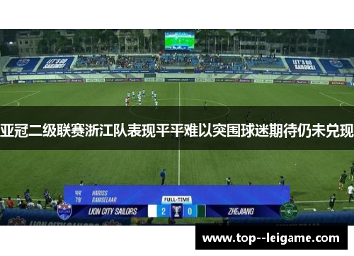 亚冠二级联赛浙江队表现平平难以突围球迷期待仍未兑现 亚冠二级联赛浙江队表现平平难以突围球迷期待仍未兑现